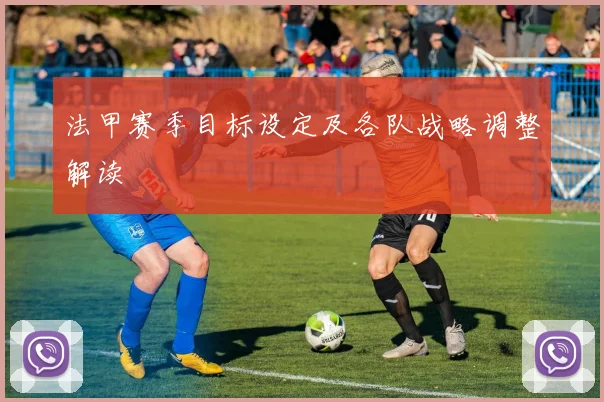 法甲赛季目标设定及各队战略调整解读