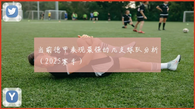当前德甲表现最强的几支球队分析（2025赛季）