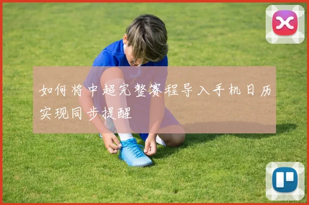 如何将中超完整赛程导入手机日历实现同步提醒